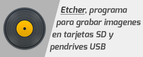 Etcher, un grabador de imágenes en pendrives USB