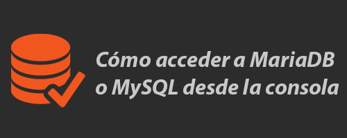 Cómo acceder a MariaDB o MySQL desde la consola Linux