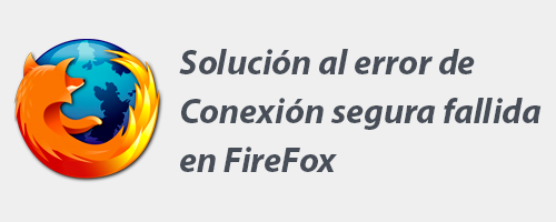 Solución al error de "Conexión segura fallida" en FireFox