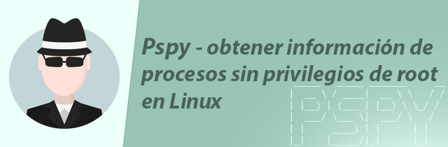 Obtener información de procesos sin privilegios de root en Linux con pspy