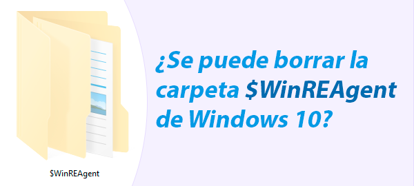 Se puede borrar la carpeta $WinREAgent de Windows 10